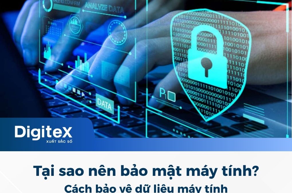 Tại sao nên bảo mật máy tính? Cách bảo vệ dữ liệu máy tính