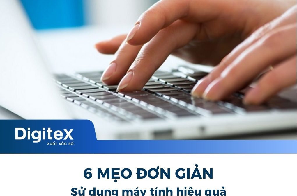 6 Mẹo Đơn Giản Sử Dụng Máy Tính Hiệu Quả